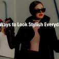 8 Ways to Look Stylish Everyday - 2019 Edition